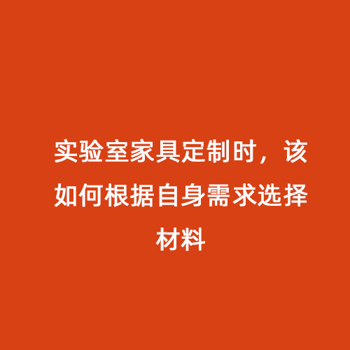 實驗室家具定制時，該如何根據(jù)自身需求選擇材料
