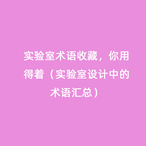 實驗室術語收藏，你用得著（實驗室設計中的術語匯總）