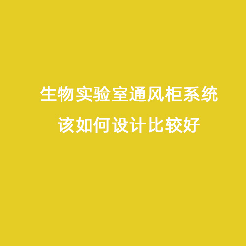 生物實驗室通風柜系統(tǒng)該如何設計比較好
