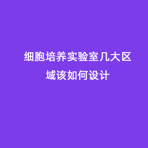 細胞培養(yǎng)實驗室?guī)状髤^(qū)域該如何設計